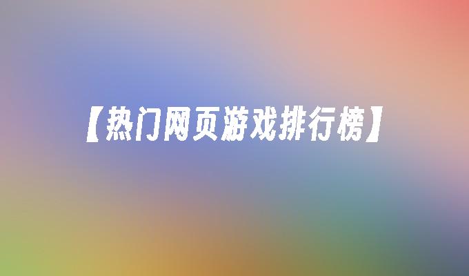 【熱門網(wǎng)頁游戲排行榜】